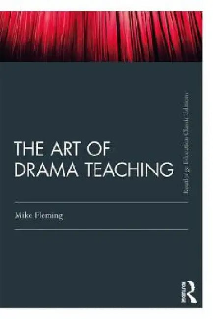 The Art of Drama Teaching by Mike Fleming