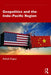 Geopolitics and the Indo-Pacific Region by Ashok Kapur