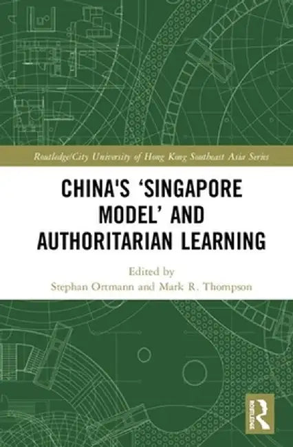 China's 'Singapore Model' and Authoritarian Learning by Stephan Ortmann