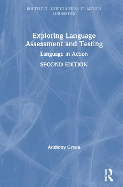 Exploring Language Assessment and Testing: Language in Action by Anthony Green