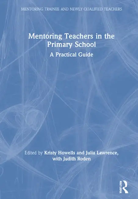 Mentoring Teachers in the Primary School: A Practical Guide by Kristy Howells