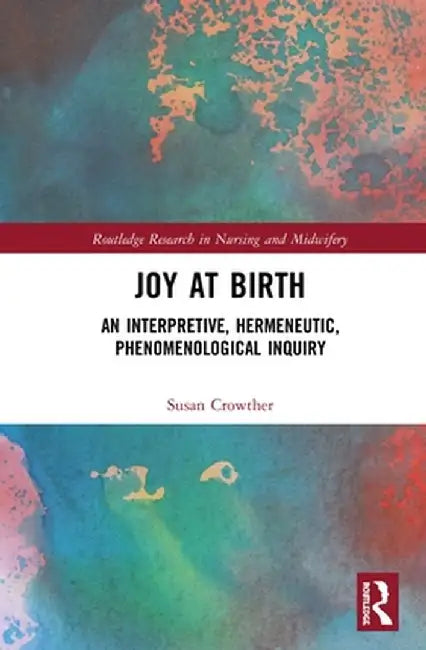 Joy at Birth: An Interpretive, Hermeneutic, Phenomenological Inquiry by Susan Crowther