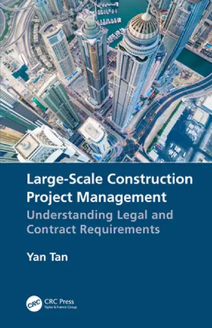 Large-Scale Construction Project Management: Understanding Legal and Contract Requirements by Yan Tan