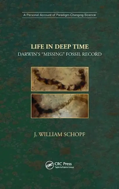 Life in Deep Time: Darwin's Missing Fossil Record by J. William Schopf