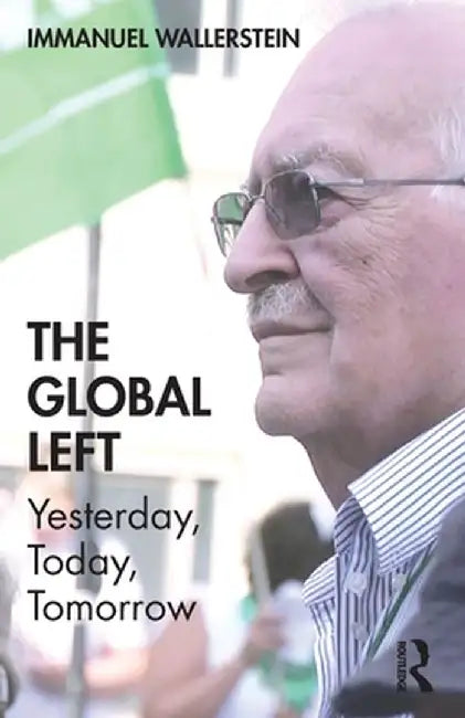 The Global Left: Yesterday, Today, Tomorrow by Immanuel Wallerstein