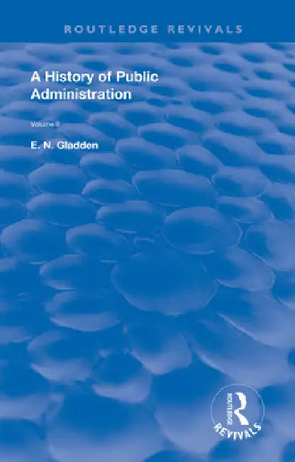 A History of Public Administration: From the Eleventh Century to the Present Day by E. N. Gladden