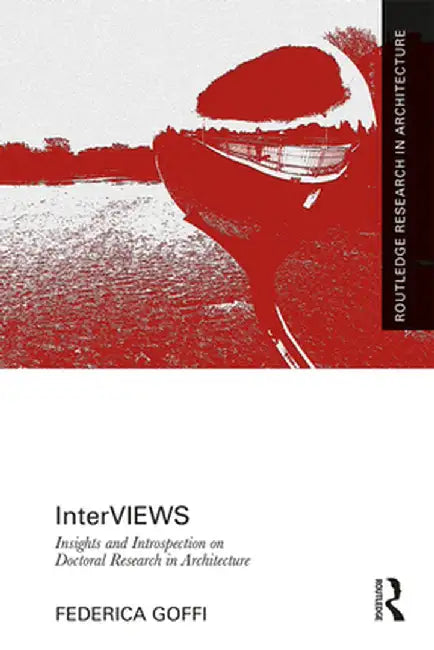 Interviews: Insights and Introspection on Doctoral Research in Architecture by Federica Goffi