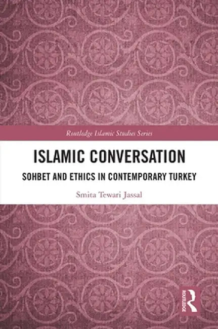 Islamic Conversation: Sohbet and Ethics in Contemporary Turkey by Smita Tewari Jassal
