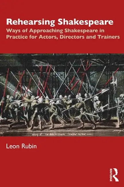 Rehearsing Shakespeare: Ways of Approaching Shakespeare in Practice for Actors, Directors and Trainers by Leon Rubin