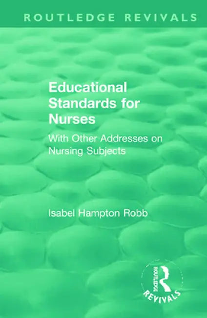 Educational Standards for Nurses: With Other Addresses on Nursing Subjects by Isabel Hampton Robb