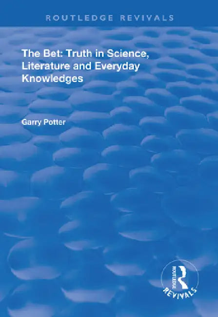 The Bet: Truth in Science, Literature and Everyday Knowledges by Garry Potter