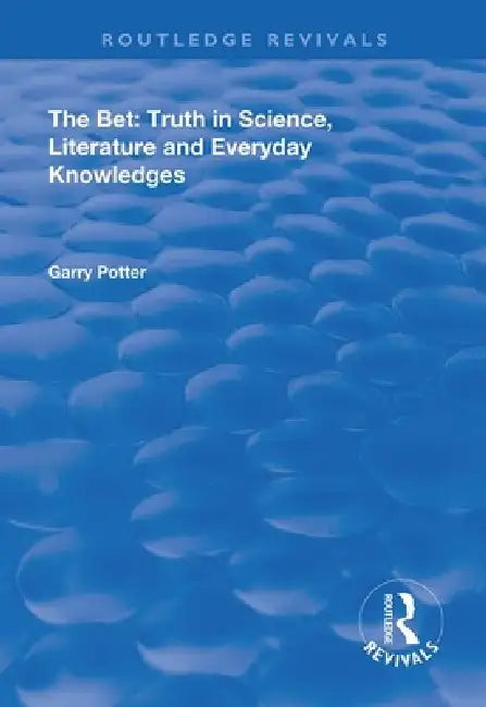 The Bet: Truth in Science, Literature and Everyday Knowledges by Garry Potter