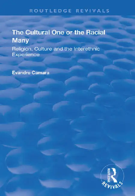 The Cultural One or the Racial Many: Religion, Culture and the Interethnic Experience by Evandro Camara