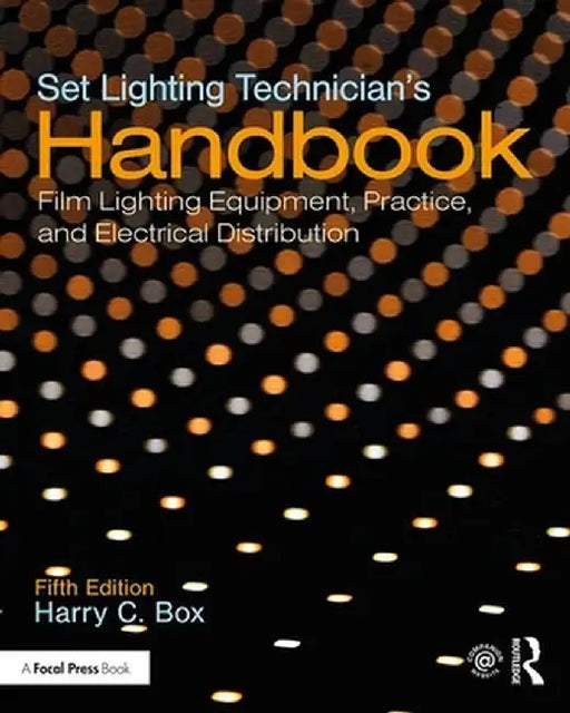 Set Lighting Technician's Handbook: Film Lighting Equipment, Practice, and Electrical Distribution by Harry C. Box