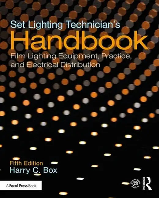 Set Lighting Technician's Handbook: Film Lighting Equipment, Practice, and Electrical Distribution by Harry C. Box