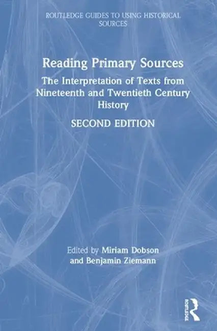 Reading Primary Sources: The Interpretation of Texts from Nineteenth and Twentieth Century History by Miriam Dobson