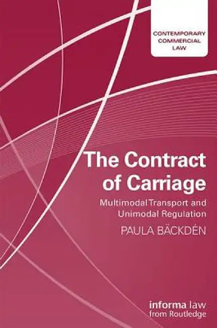 The Contract of Carriage: Multimodal Transport and Unimodal Regulation by Paula Bäckdén