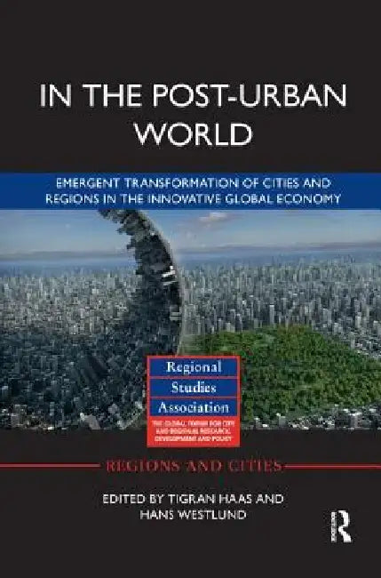 In the Post-Urban World: Emergent Transformation of Cities and Regions in the Innovative Global Economy by Tigran Haas