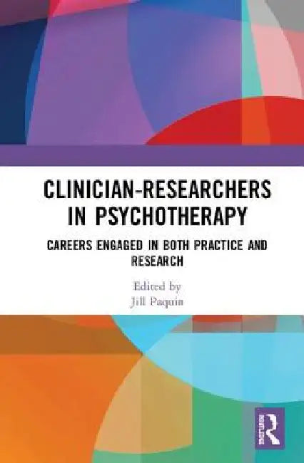 Clinician-Researchers in Psychotherapy: Careers Engaged in Both Practice and Research by Jill D. Paquin
