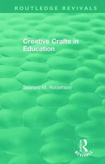 Creative Crafts in Education by Seonaid M. Robertson