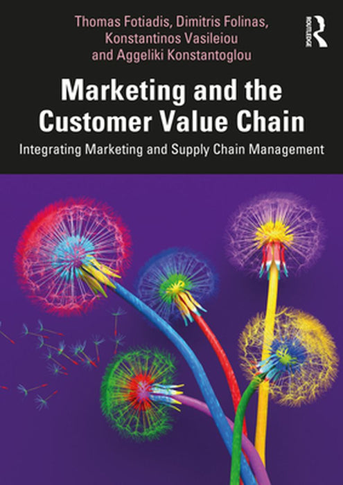 Marketing and the Customer Value Chain: Integrating Marketing and Supply Chain Management by Thomas Fotiadis