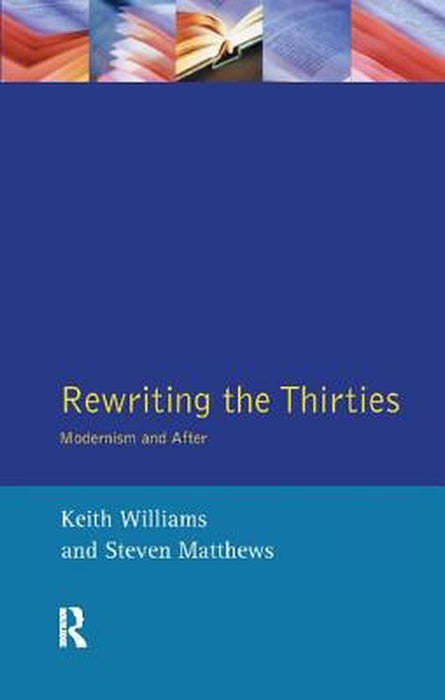 Rewriting the Thirties: Modernism and After by Keith Williams