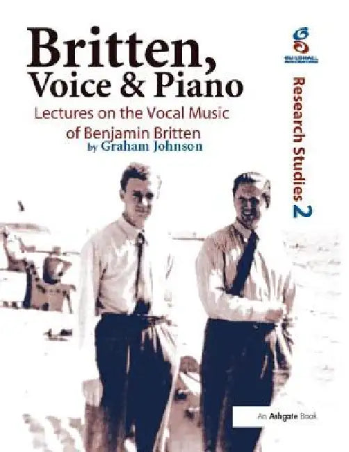 Britten, Voice and Piano: Lectures on the Vocal Music of Benjamin Britten by Graham Johnson