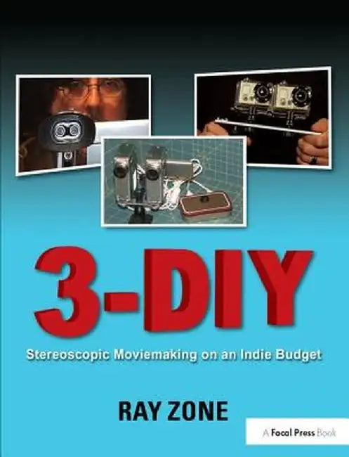 3-DIY: Stereoscopic Moviemaking on an Indie Budget by Ray Zone