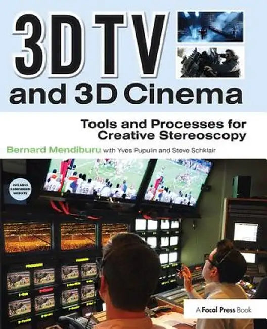 3D TV and 3D Cinema: Tools and Processes for Creative Stereoscopy by Bernard Mendiburu