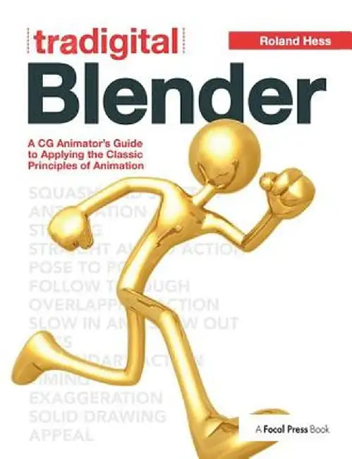 Tradigital Blender: A CG Animator's Guide to Applying the Classic Principles of Animation by Roland Hess