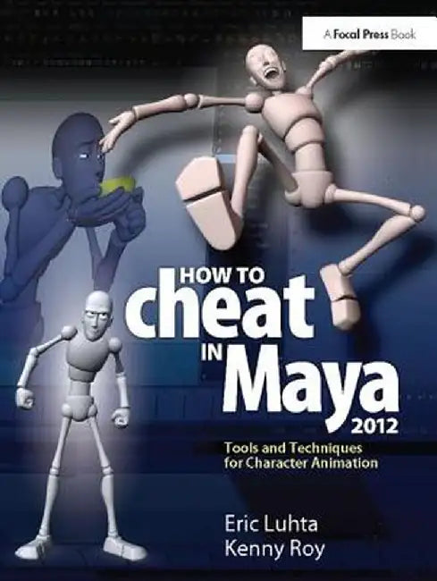 How to Cheat in Maya 2012: Tools and Techniques for Character Animation by Eric Luhta