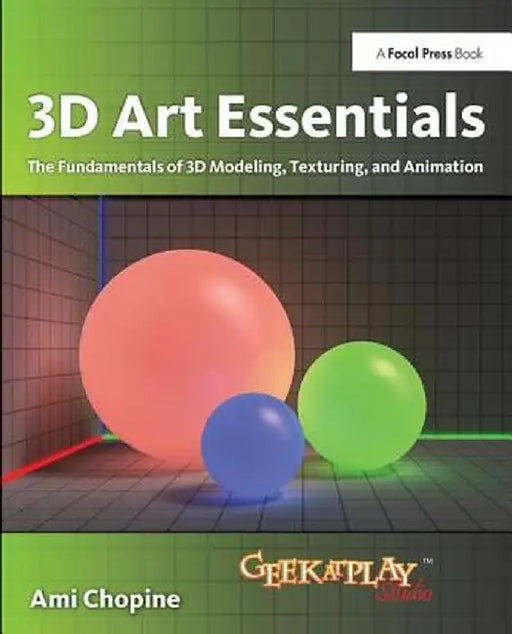 3D Art Essentials: The Fundamentals of 3D Modeling, Texturing, and Animation by Ami Chopine