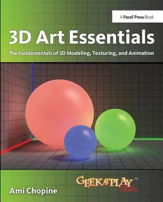 3D Art Essentials: The Fundamentals of 3D Modeling, Texturing, and Animation by Ami Chopine