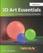 3D Art Essentials: The Fundamentals of 3D Modeling, Texturing, and Animation by Ami Chopine