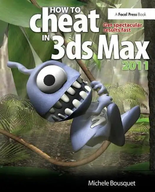 How to Cheat in 3ds Max 2011: Get Spectacular Results Fast by Michele Bousquet