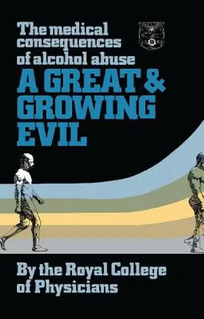 A Great and Growing Evil?: The Medical Effects of Alcohol by Royal College of Physicia