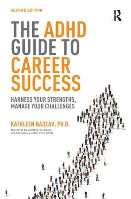 The ADHD Guide to Career Success: Harness Your Strengths, Manage Your Challenges by Kathleen G Nadeau