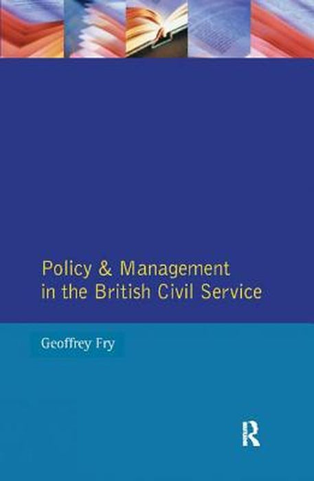 Policy & Management British Civil Servic by Joseph N. Fry