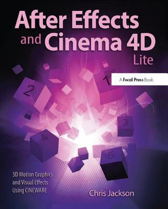After Effects and Cinema 4D Lite: 3D Motion Graphics and Visual Effects Using Cineware by Chris Jackson