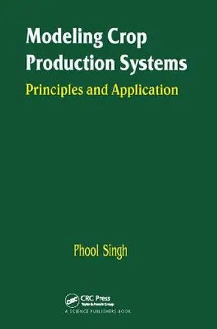 Modeling Crop Production Systems: Principles and Application by P Singh