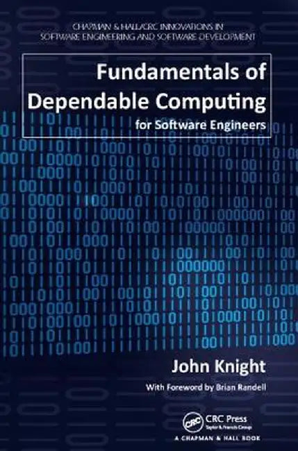 Fundamentals of Dependable Computing for Software Engineers by John Knight