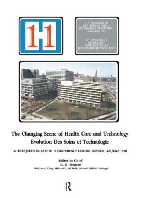 The Changing Scene of Health Care and Technology: Proceedings of the 11th International Congress of Hospital Engineering, June 1990, London, UK by R. G. Kensett
