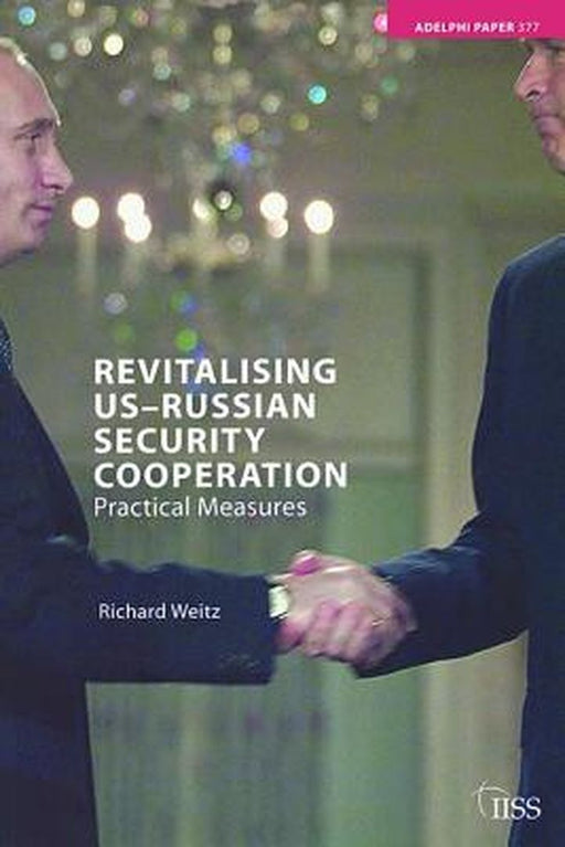 Revitalising Us-Russian Security Cooperation: Practical Measures by Richard Weitz