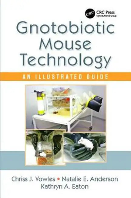 Gnotobiotic Mouse Technology: An Illustrated Guide by Chriss J. Vowles