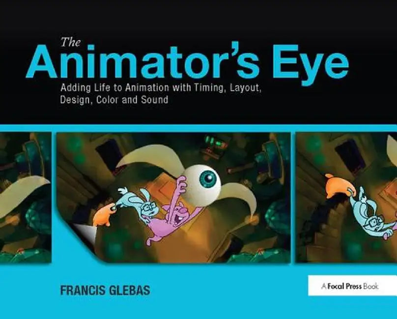 The Animator's Eye: Adding Life to Animation with Timing, Layout, Design, Color and Sound by Francis Glebas
