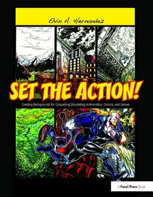 Set the Action! Creating Backgrounds for Compelling Storytelling in Animation, Comics, and Games by Elvin Hernandez