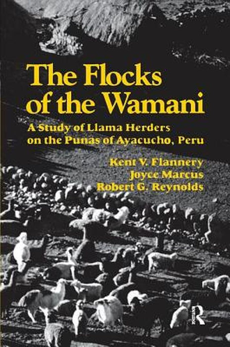 The Flocks of the Wamani: A Study of Llama Herders on the Punas of Ayacucho, Peru by Kent V Flannery