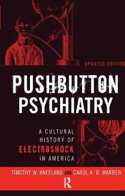 Pushbutton Psychiatry: A Cultural History of Electric Shock Therapy in America, Updated Paperback Edition by Timothy W Kneeland