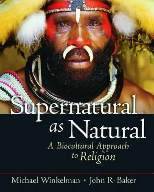 Supernatural as Natural: A Biocultural Approach to Religion by Michael Winkelman