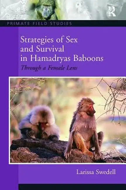 Strategies of Sex and Survival in Female Hamadryas Baboons: Through a Female Lens by Larissa Swedell